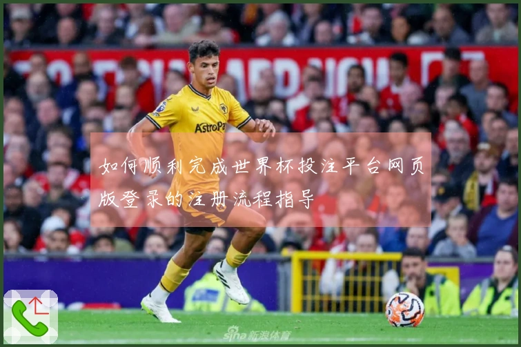 如何顺利完成世界杯投注平台网页版登录的注册流程指导