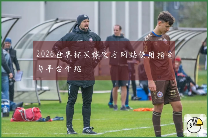 2026世界杯买球官方网站使用指南与平台介绍