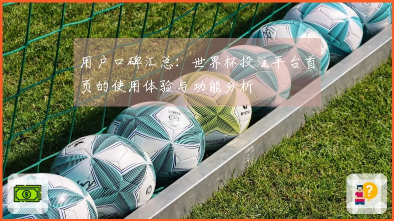 用户口碑汇总：世界杯投注平台首页的使用体验与功能分析